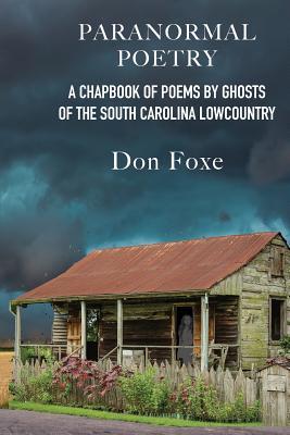 Paranormal Poetry: A Chapbook Of Poems By Ghosts Of The South Carolina Lowcountry