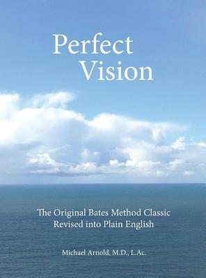 Perfect Vision: The Original Bates Method Classic Revised into Plain English