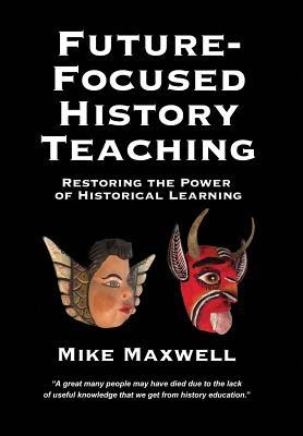 Future-Focused History Teaching: Restoring the Power of Historical Learning