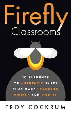 Firefly Classrooms: 10 Elements of Authentic Tasks that Make Learning Visible and Social