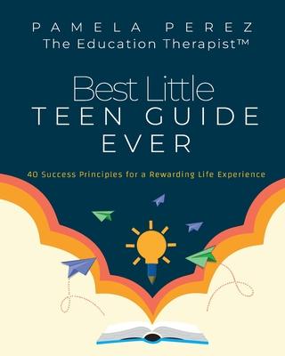 Best Little Teen Guide Ever!: 40 Success Principles for a Rewarding Life Experience