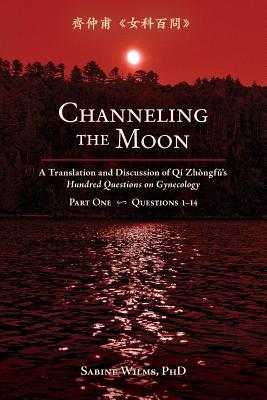 Channeling the Moon: A Translation and Discussion of Qi Zhongfu's Hundred Questions on Gynecology, Part One