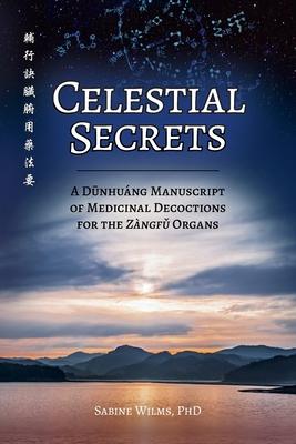 Celestial Secrets: A D&#363;nhung Manuscript of Medicinal Decoctions for the Zngf&#468; Organs