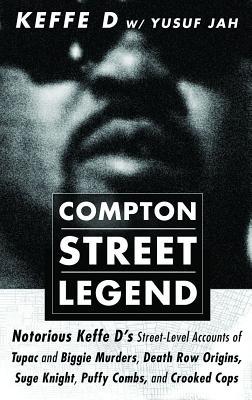 Compton Street Legend: Notorious Keffe D's Street-Level Accounts of Tupac and Biggie Murders, Death Row Origins, Suge Knight, Puffy Combs, an