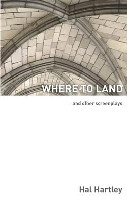 Where To Land: And Other Screenplays