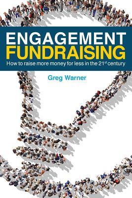 Engagement Fundraising: How to raise more money for less in the 21st century