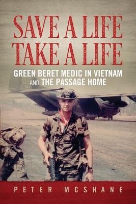 Save a Life, Take a Life: Green Beret Medic in Vietnam and the Passage Home