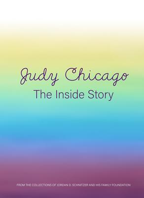 Judy Chicago: The Inside Story: From the Collections of Jordan D. Schnitzer and His Family Foundation