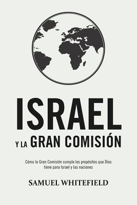 Israel y La Gran Comisin: Cmo la Gran Comisin cumple los propsitos que Dios tiene para Israel y las naciones