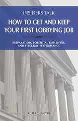 Insiders Talk: How to Get and Keep Your First Lobbying Job: Preparation, Potential Employers, and First-Day Performance Subscription