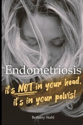 Endometriosis: it's not in your head, it's in your pelvis