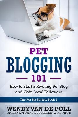 Pet Blogging 101: How to Start a Riveting Pet Blog and Gain Loyal Followers