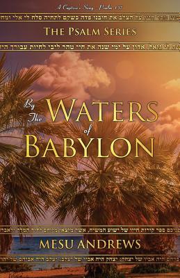 By the Waters of Babylon: A Captive's Song - Psalm 137