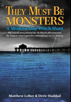 They Must Be Monsters: A Modern-Day Witch Hunt The untold story behind the McMartin phenomenon: the longest, most expensive criminal case in