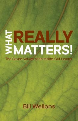 What Really Matters!: The Seven Values of an Inside-Out Leader