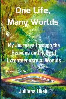 One Life, Many Worlds: My Journeys Through the Heavens and Hells of Extraterrestrial Worlds.