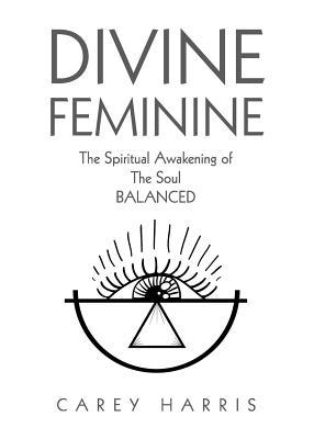 Divine Feminine: The Spiritual Awakening Of The Soul Balanced