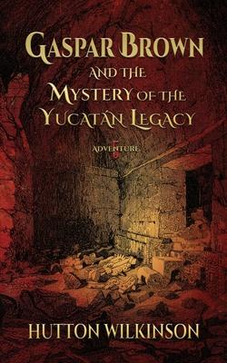 Gaspar Brown and the Mystery of the Yucatn Legacy