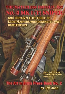 THE MATCHLESS ENFIELD .303 No. 4 MK I (T) SNIPER: And Britain's Elite Force of Scout/Snipers Who Dominated WWII Battlefields.