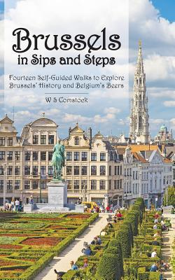 Brussels in Sips and Steps: Fourteen Self-Guided Walks to Explore Brussels' History and Belgium's Beers