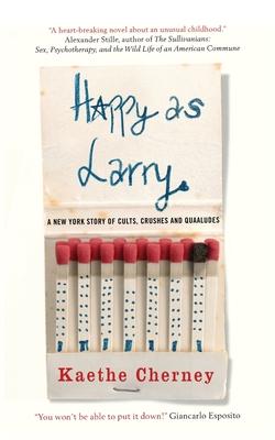 Happy As Larry: A New York Story of Cults, Crushes and Quaaludes