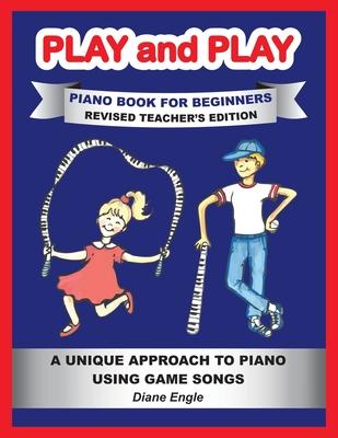 PLAY and PLAY PIANO BOOK FOR BEGINNERS REVISED TEACHER'S EDITION: A Unique Approach to Piano Using Game Songs