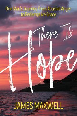 There Is Hope: One Man's Journey From Abusive Anger to Redemptive Grace