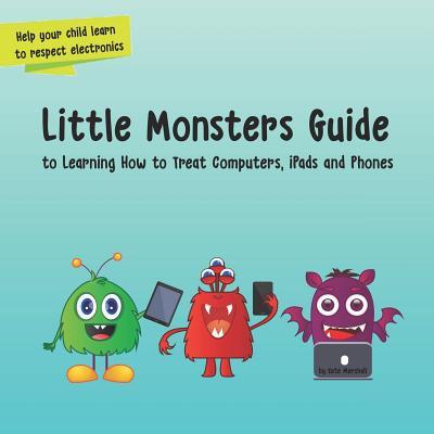 Little Monsters Guide: to Learning How to Treat Computers, iPads and Phones