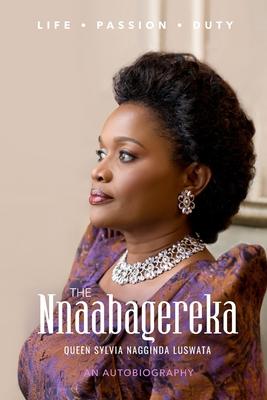 The Nnaabagereka Queen Sylvia Nagginda Luswata: Life. Passion. Duty.