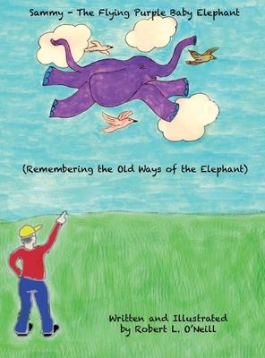 Sammy The Flying Purple Baby Elephant: Remembering the Old Ways of the Elephant