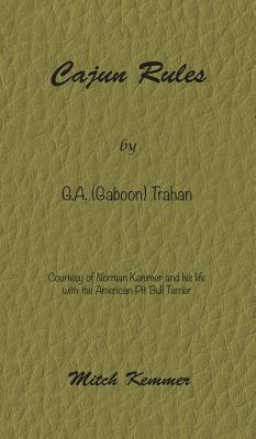 Cajun Rules by Gaboon Trahan: Courtesy of Norman Kemmer and his life with the American Pit Bull Terrier