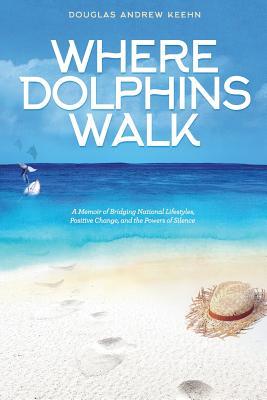 Where Dolphins Walk: A Memoir of Bridging National Lifestyles, Positive Change and Powers of Silence