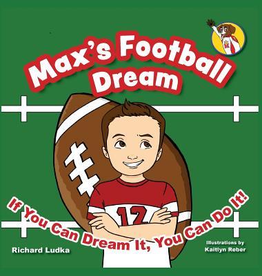 Max's Football Dream: If You Can Dream It, You Can Do It!