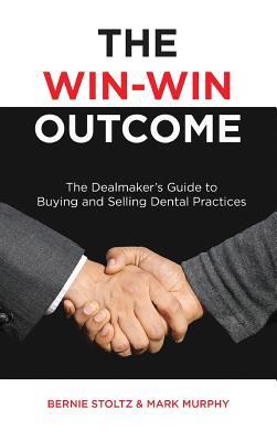 The Win-Win Outcome: The Dealmaker's Guide To Buying And Selling Dental Practices