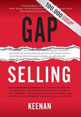 Gap Selling: Den Kunden zum Ja bringen: Wie problembezogenes Verkaufen den Umsatz steigert, indem es alles verndert, was Sie ber