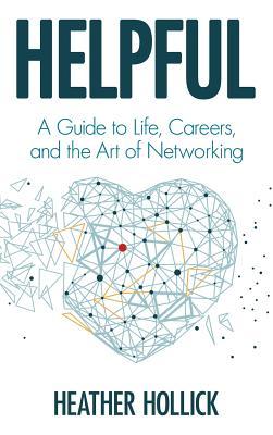 Helpful: A Guide to Life, Careers, and the Art of Networking