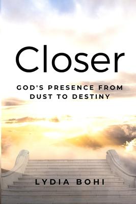 Closer: God's Presence from Dust to Destiny