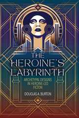 The Heroine's Labyrinth: Archetypal Designs in Heroine-Led Fiction Subscription