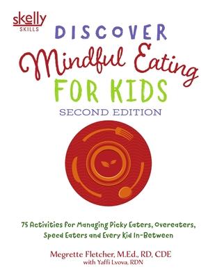 Discover Mindful Eating for Kids: 75 Activities for Managing Picky Eaters, Overeaters, Speed Eaters and Every Kid In-Between