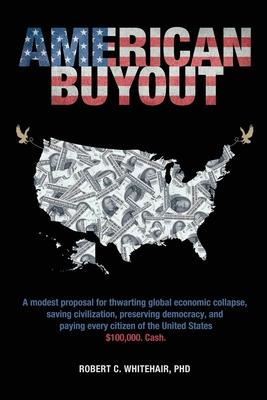 American Buyout: A modest proposal for thwarting global economic collapse, saving civilization, preserving democracy, and paying every