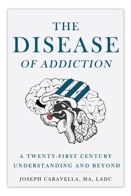 The Disease of Addiction: A Twenty-First Century Understanding and Beyond