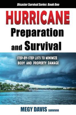 Hurricane Preparedness and Survival: Step-by-Step Lists to Minimize Body and Property Damage