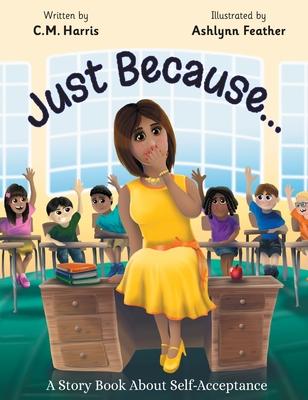 Just Because...: A Story Book About Self-Acceptance (Book #1)