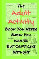 The Adult Activity Book You Never Knew You Wanted But Can't Live Without: With Games, Coloring, Sudoku, Puzzles and More. Subscription