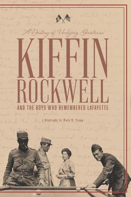 A Destiny of Undying Greatness: Kiffin Rockwell and the Boys Who Remembered Lafayette