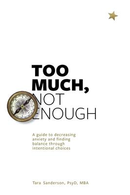 Too much, Not enough: A guide to decreasing anxiety and creating balance through intentional choices