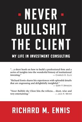 Never Bullshit the Client: My Life in Investment Consulting