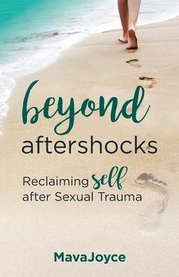 Beyond Aftershocks: Reclaiming Self after Sexual Trauma