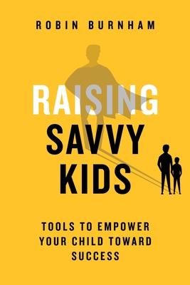 Raising Savvy Kids: Tools To Empower Your Child Toward Success Subscription