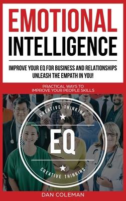 Emotional Intelligence: Improve Your EQ for Business and Relationships. Unleash the Empath in You !: Practical Ways to Improve Your People Ski